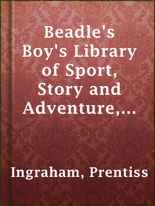 Title details for Beadle's Boy's Library of Sport, Story and Adventure, Vol. I, No. 1. by Prentiss Ingraham - Available